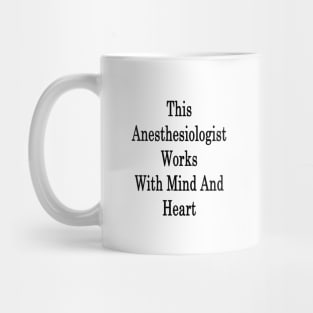 This Anesthesiologist Works With Mind And Heart Mug